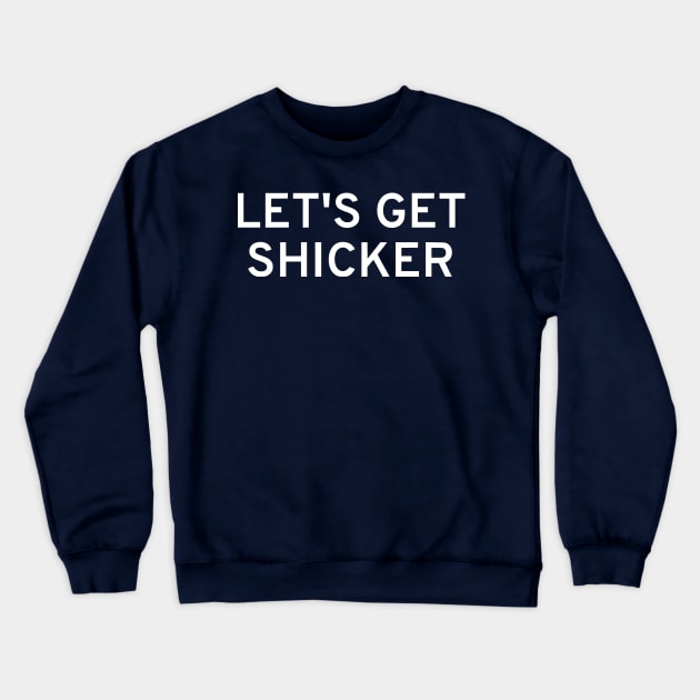 Let's Get Shicker Crewneck Sweatshirt by dikleyt